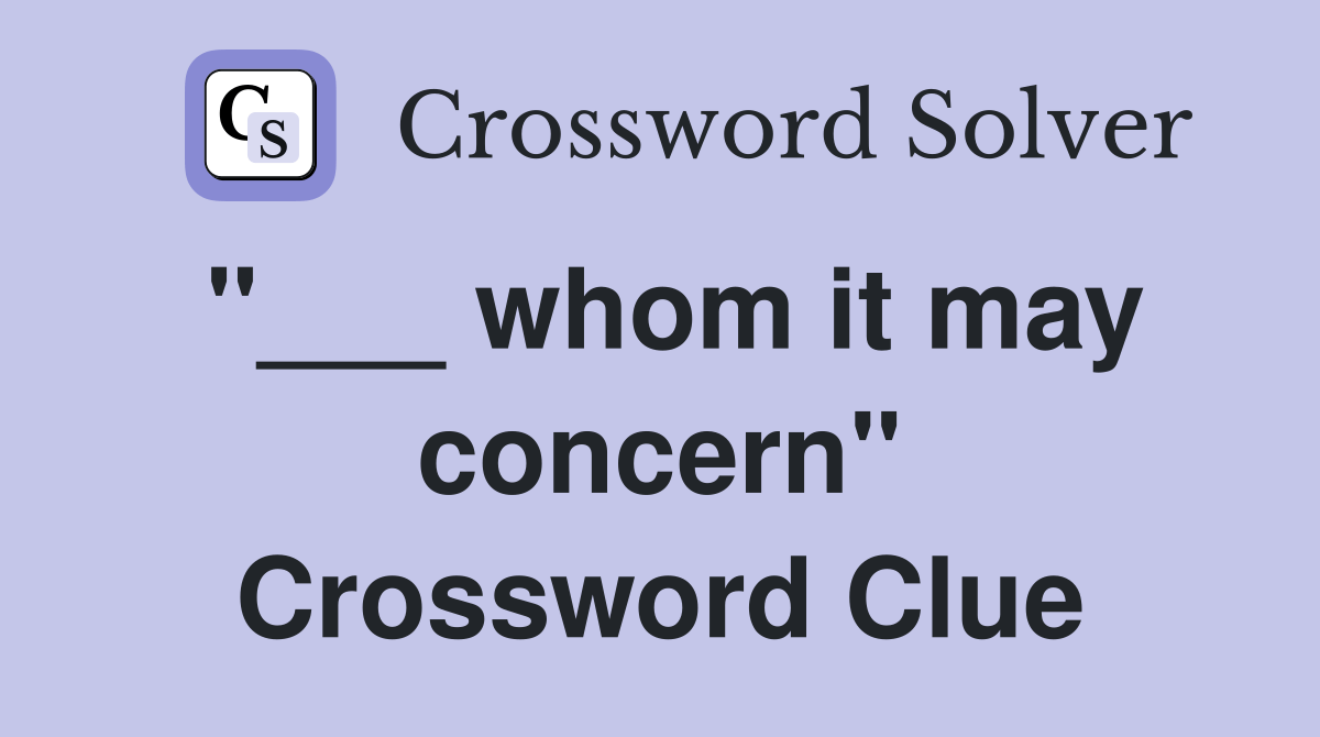 whom it may concern" Crossword Clue Answers Crossword Solver